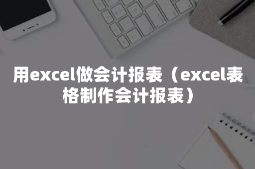 用excel做会计报表（excel表格制作会计报表）插图1