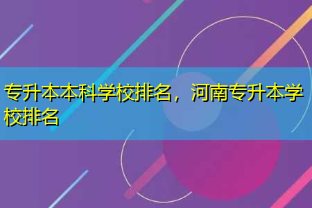 专升本本科学校排名，河南专升本学校排名插图1