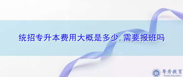 统招专升本费用大概是多少,需要报班吗插图